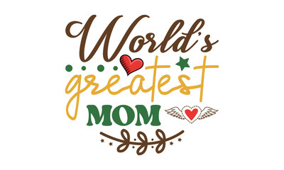 Obraz premium World's greatest mom svg, Mother's Day Svg, Best Mom Svg, Hand drawn typography phrases, Mothers day typography vector quotes background , Mother's day SVG T shirt design Bundle, typography, lettering