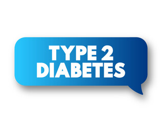 Type 2 diabetes - long-term medical condition in which your body doesn't use insulin properly, resulting in unusual blood sugar levels, text concept message bubble