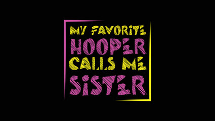 My Favorite Hooper Calls Me Sister Custom Designed Typographic T-shirts Apparel Hoodie