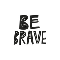 Be brave hand drawn vector lettering quote in black color isolated on white background