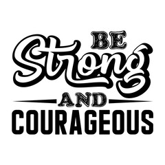 Be Strong and Courageous