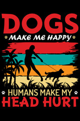  DOGS MAKE ME HAPPY HUMANS MAKE MY HEAD HURT