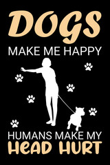  DOGS MAKE ME HAPPY HUMANS MAKE MY HEAD HURT