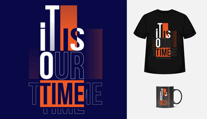it our time quote modern typographic template. Vector design for textile, posters, tshirt, cover, banner, cards, cases etc