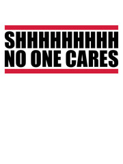shhh no one cares 