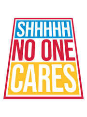 shhh no one cares 