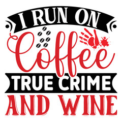 I Run on Coffee, True Crime and Wine