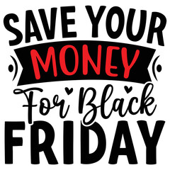 Save Your Money for Black Friday  T shirt design Vector File