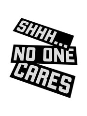 shhh no one cares 