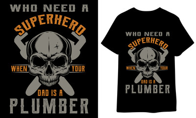 Who Need A Superhero When Your Dad Is A Plumber t shirt template