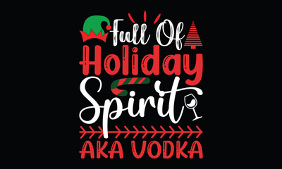 full of holiday spirit aka vodka, santa claus funny quotes christmas holiday winter season lettering and greeting card t shirt design