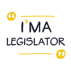 (I'm a Legislator) Lettering design, can be used on T-shirt, Mug, textiles, poster, cards, gifts and more, vector illustration.