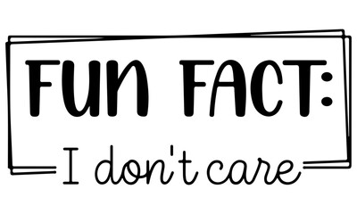Fun Fact I Don't Care SVG, Funny Svg, Funny Quote Svg, Adult Svg, Work Svg, Mom Svg, Sarcastic Svg, Sassy Svg, Svg Files for Cricut - obrazy, fototapety, plakaty