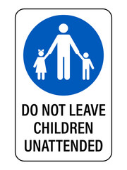 Do not leave children unattended. Warning sign with silhouettes of  dad holding son and daughter hands