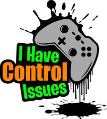 I have Control Issues shirt design with gamepad. Perfect gift for gamers.