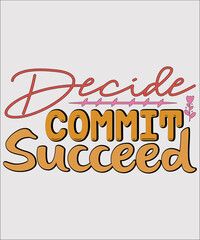 Decide Commit Succeed shirt, Decide Commit ,  happy motivational svg, print svg, Motivational Quotes Sticker Cloth Design ,T Shirt Design ,T Shirt ,T Shirt Bundle ,T Shirt Template,