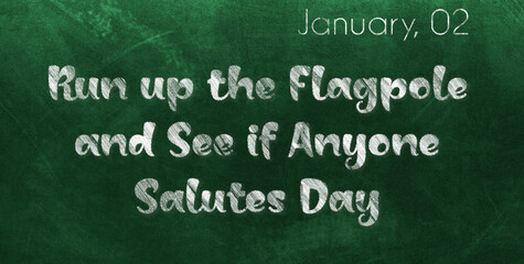Obraz premium Happy Run up the Flagpole and See if Anyone Salutes Day, January 02. Calendar of January Chalk Text Effect, design