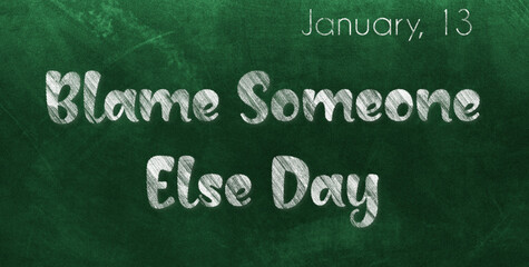 Happy Blame Someone Else Day, January 13. Calendar of January Chalk Text Effect, design