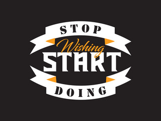 Stop Wishing Start Doing.
