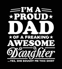 Father t-shirt design, Vector graphic, typographic t-shirt. I'm a proud DAD of a freaking awesome Daughter. Yes, she bought me this shirt.