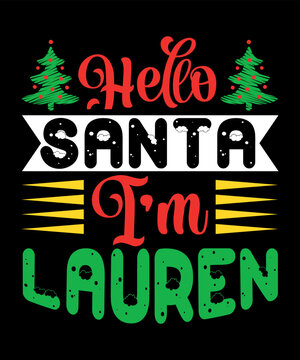 Hello Santa I'm Lauren Merry Christmas shirts Print Template, Xmas Ugly Snow Santa Clouse New Year Holiday Candy Santa Hat vector illustration for Christmas hand lettered