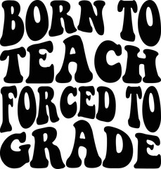 born to teach forced to grade SVG