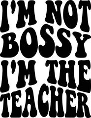 I'm Not Bossy I'm The Teacher SVG