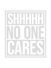 shhh no one cares 