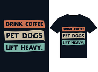 Drink Coffee. Pet Dogs. Lift Heavy. illustrations for print-ready T-Shirts design