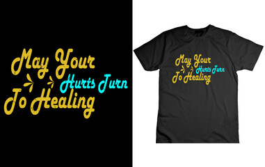 May your Hurts turn to Healing t shirt design, vector, apparel, template, eps 10, typography t shirt, vintage