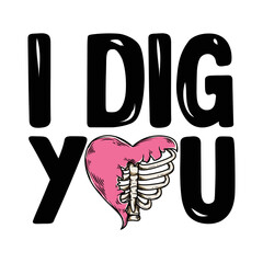 I dig you