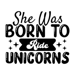 She Was Born To Ride Unicorns