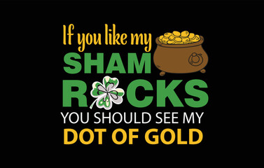 If you like my SHAMROCKS you should see my dot of gold SHIRT. Patrick's Day