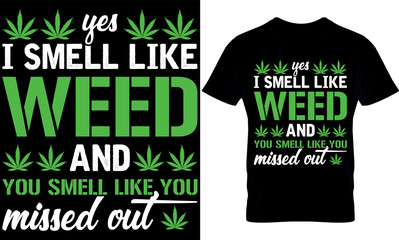 Yes I Smell Like Weed You Smell Like You Missed Out. cannabis t-shirt Design. Typography t shirt design. weed t-shirt design. weed t shirt design. weed design. weed vector. cannabis element.