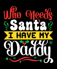 Fototapeta premium Who needs Santa I have my Daddy Merry Christmas shirts Print Template, Xmas Ugly Snow Santa Clouse New Year Holiday Candy Santa Hat vector illustration for Christmas hand lettered