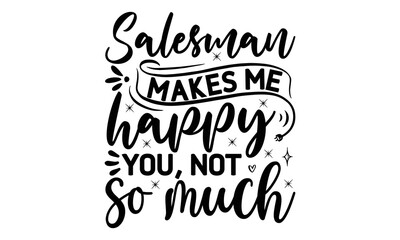 
Salesman makes me happy you, not so much, Salesman T-shirt Design, Sports typography svg design, Hand drawn lettering phrase, Cutting Cricut and Silhouette, flyer, card, EPS 10