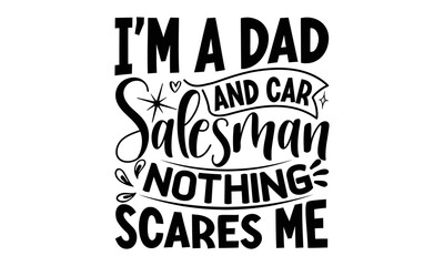 I'm a dad and car salesman nothing scares me, Salesman T-shirt Design, Sports typography svg design, Hand drawn lettering phrase, Cutting Cricut and Silhouette, flyer, card, EPS 10
