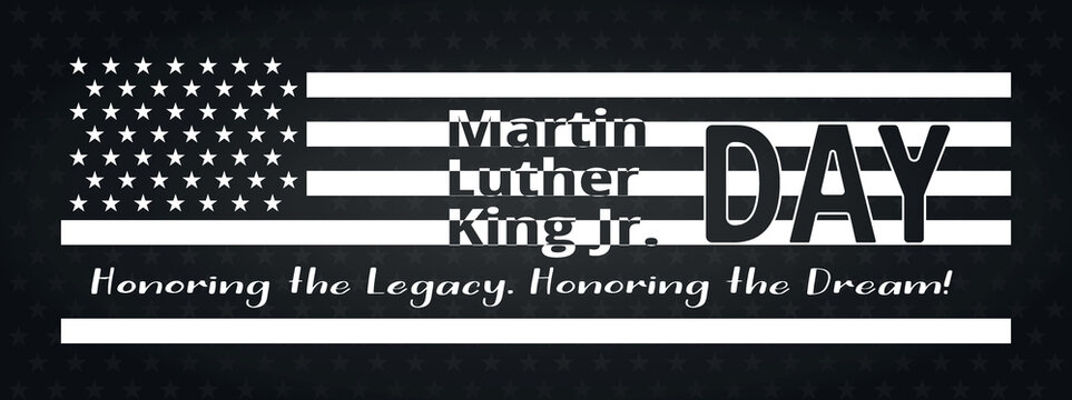 Martin Luther King Jr. Day greeting banner design. MLK Day and american flag in black and white vector. Honoring the Legacy, Honoring the Dream.