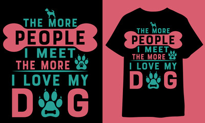 The more people I meet, the more I love my dog t-shirt design dog