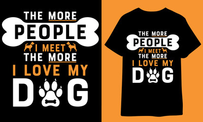 The more people I meet, the more I love my dog t-shirt design dog