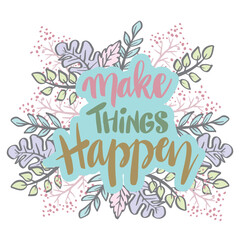 Make things happen, hand lettering. Wall art poster concept.