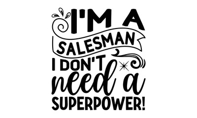 I'm a salesman I don't need a superpower!, Salesman T-shirt Design, Calligraphy graphic design, File Sports SVG Design, Cutting Cricut and Silhouette, flyer, card, EPS 10