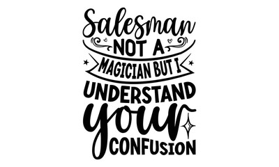 Salesman not a magician but I understand your confusion, Salesman T-shirt Design, Calligraphy graphic design, File Sports SVG Design, Cutting Cricut and Silhouette, flyer, card, EPS 10