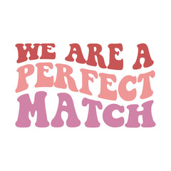 We Are A Perfect Match Valentine's Day Love quote retro wavy groovy typography sublimation SVG on white background