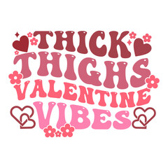 Thick Thighs Valentine Vibes Valentine's Day Love quote retro wavy groovy typography sublimation SVG on white background