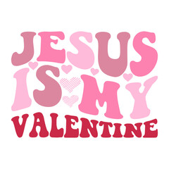 JESUS IS MY Valentine's Day Love quote retro wavy groovy typography sublimation SVG on white background