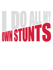 all my own stunts 