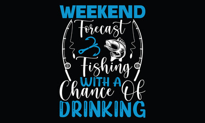 weekend forecast fishing with a chance of drinking fishing boat fisherman for river lettering and greeting card fishing t shirt design
