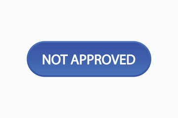 not approved button vectors.sign label speech bubble not approved
