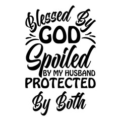 Blessed By God Spoiled By My Husband Protected By Both
